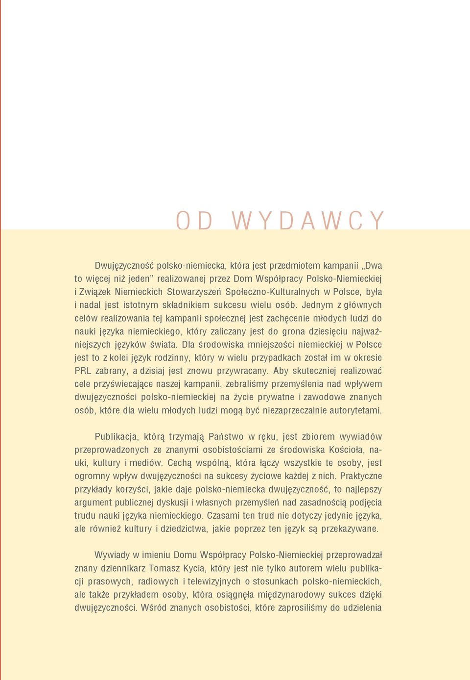 Jednym z głównych celów realizowania tej kampanii społecznej jest zachęcenie młodych ludzi do nauki języka niemieckiego, który zaliczany jest do grona dziesięciu najważniejszych języków świata.