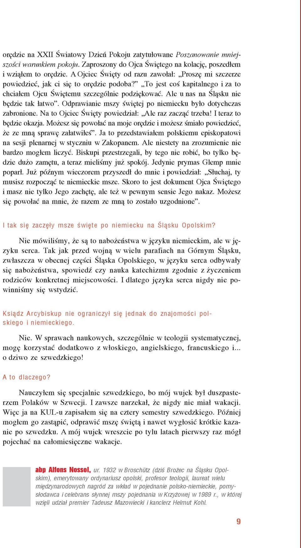 Ale u nas na Śląsku nie będzie tak łatwo. Odprawianie mszy świętej po niemiecku było dotychczas zabronione. Na to Ojciec Święty powiedział: Ale raz zacząć trzeba! I teraz to będzie okazja.