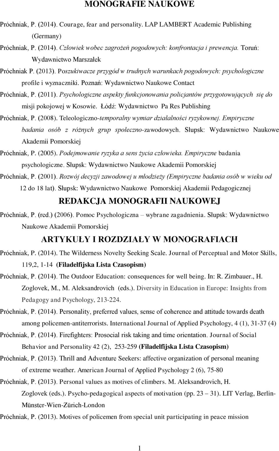 Psychologiczne aspekty funkcjonowania policjantów przygotowujących się do misji pokojowej w Kosowie. Łódź: Wydawnictwo Pa Res Publishing Próchniak, P. (2008).