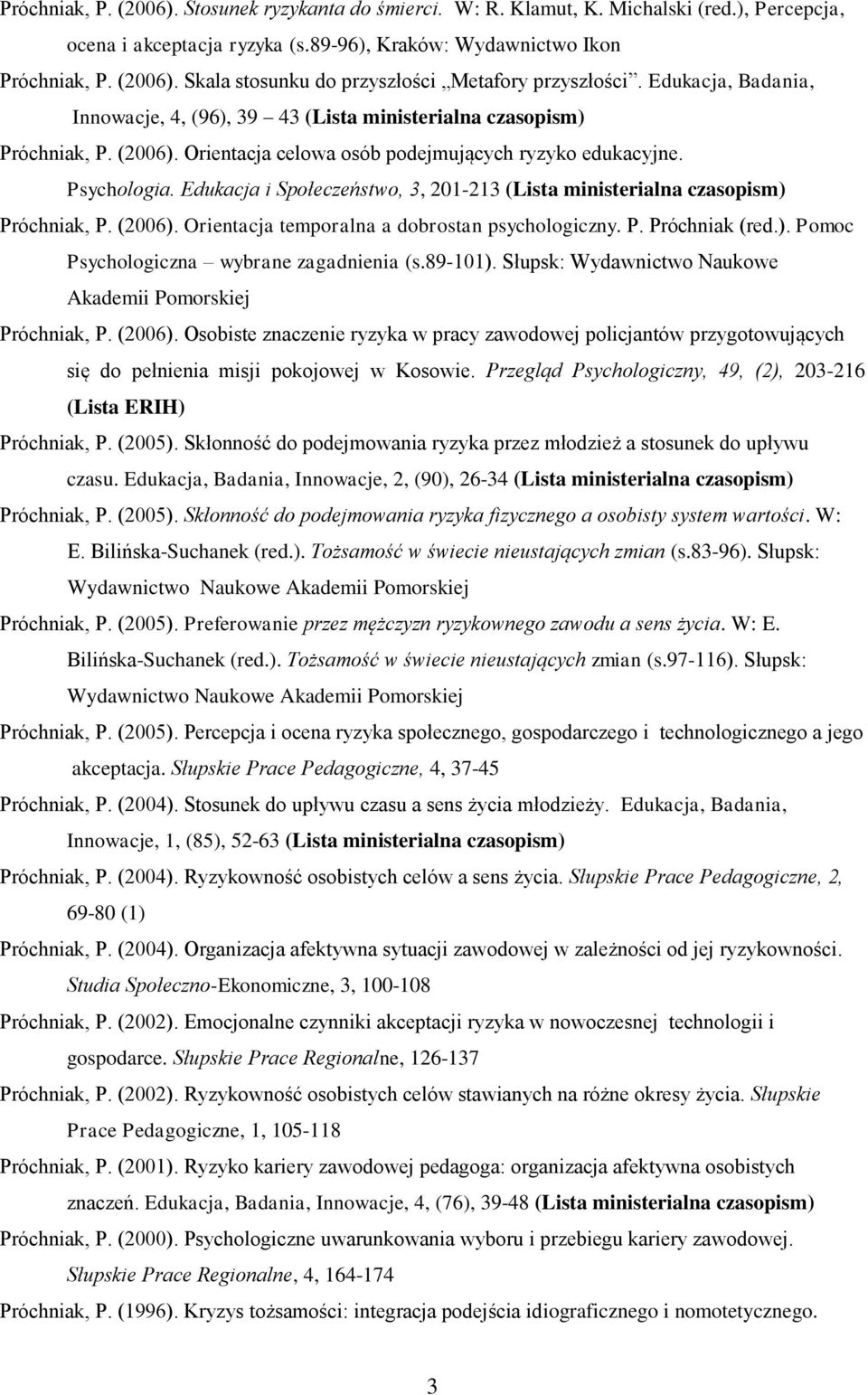 Edukacja i Społeczeństwo, 3, 201-213 (Lista ministerialna czasopism) Próchniak, P. (2006). Orientacja temporalna a dobrostan psychologiczny. P. Próchniak (red.). Pomoc Psychologiczna wybrane zagadnienia (s.