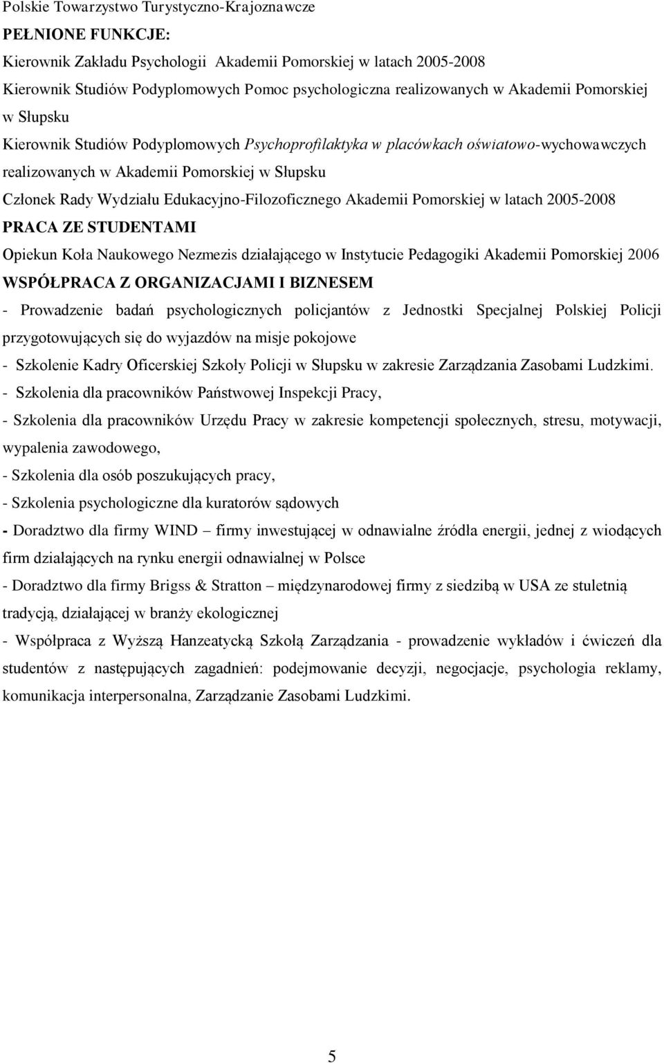 Edukacyjno-Filozoficznego Akademii Pomorskiej w latach 2005-2008 PRACA ZE STUDENTAMI Opiekun Koła Naukowego Nezmezis działającego w Instytucie Pedagogiki Akademii Pomorskiej 2006 WSPÓŁPRACA Z