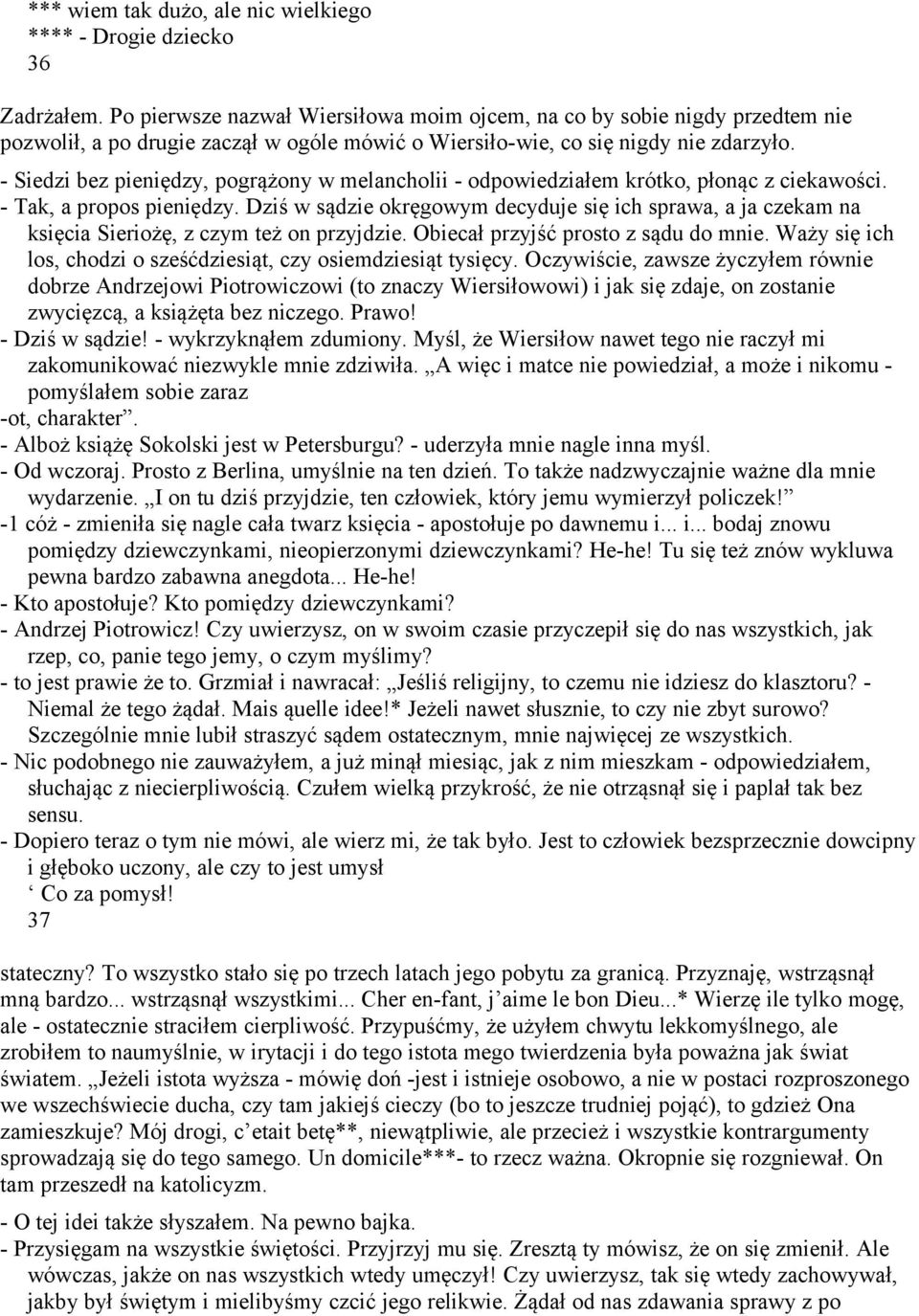 - Siedzi bez pieniędzy, pogrążony w melancholii - odpowiedziałem krótko, płonąc z ciekawości. - Tak, a propos pieniędzy.