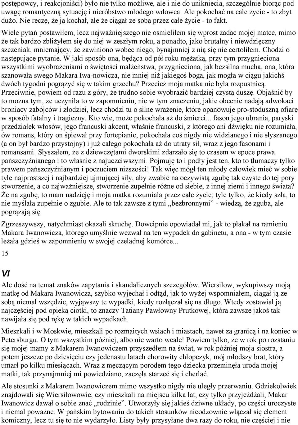 Wiele pytań postawiłem, lecz najważniejszego nie ośmieliłem się wprost zadać mojej matce, mimo że tak bardzo zbliżyłem się do niej w zeszłym roku, a ponadto, jako brutalny i niewdzięczny szczeniak,