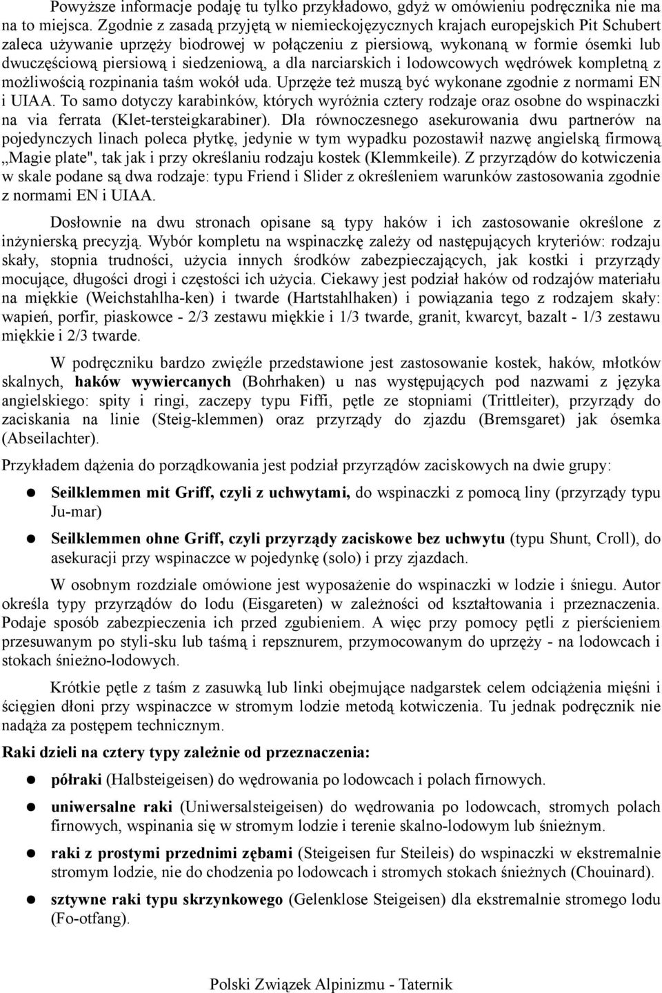 siedzeniową, a dla narciarskich i lodowcowych wędrówek kompletną z możliwością rozpinania taśm wokół uda. Uprzęże też muszą być wykonane zgodnie z normami EN i UIAA.