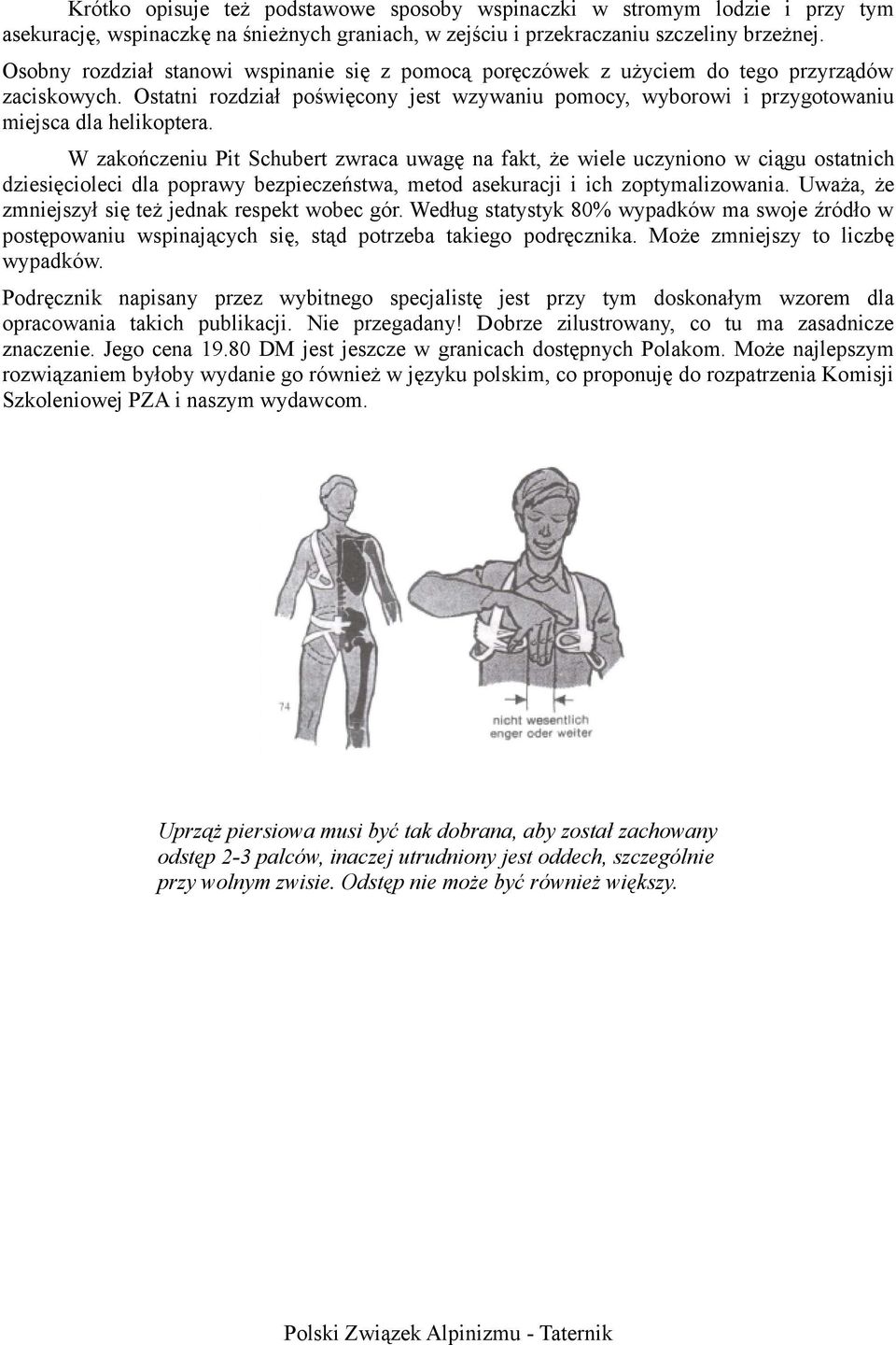 W zakończeniu Pit Schubert zwraca uwagę na fakt, że wiele uczyniono w ciągu ostatnich dziesięcioleci dla poprawy bezpieczeństwa, metod asekuracji i ich zoptymalizowania.