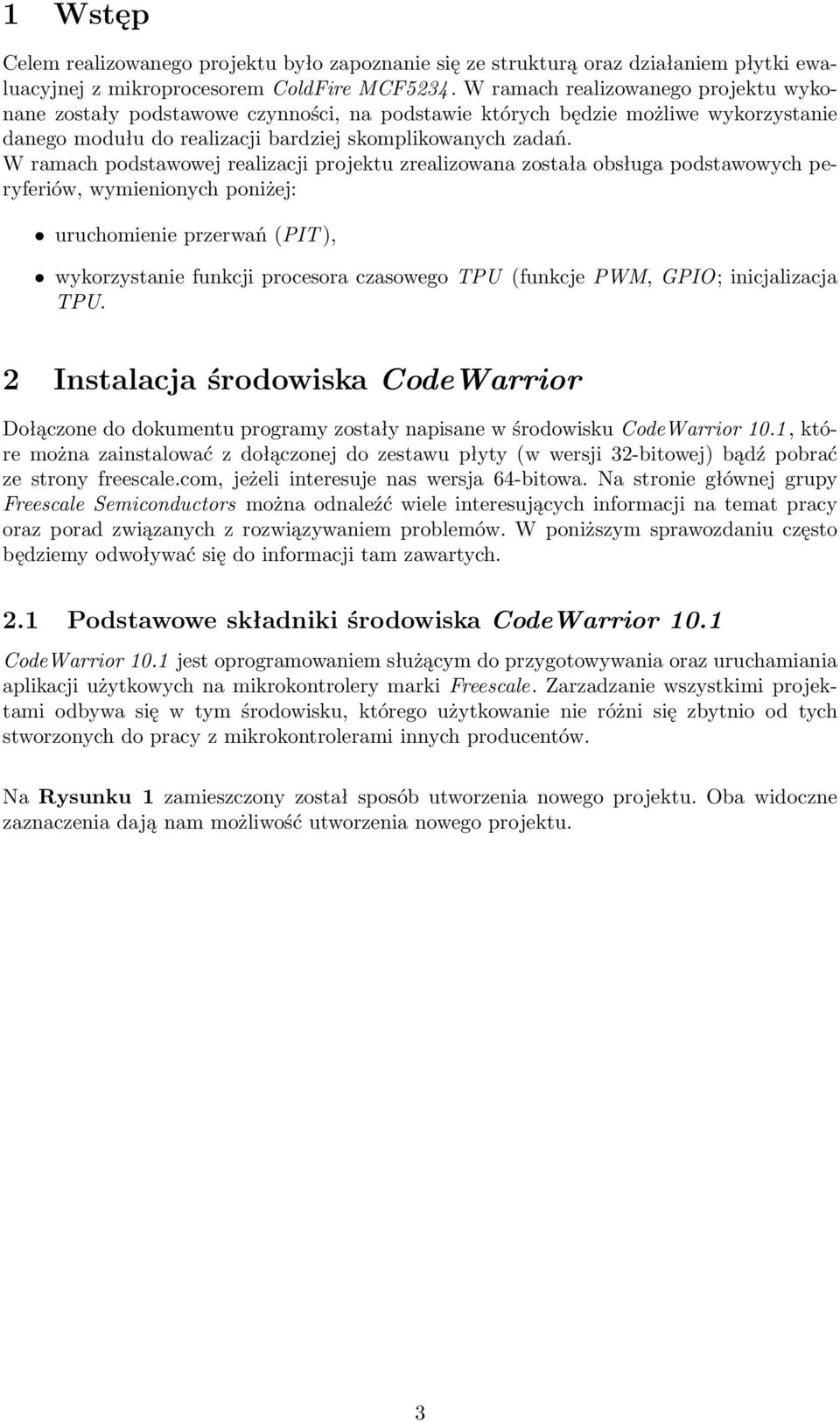 W ramach podstawowej realizacji projektu zrealizowana została obsługa podstawowych peryferiów, wymienionych poniżej: uruchomienie przerwań (PIT ), wykorzystanie funkcji procesora czasowego TPU