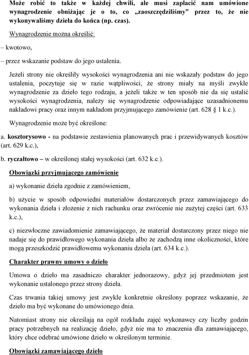 Jeżeli strony nie określiły wysokości wynagrodzenia ani nie wskazały podstaw do jego ustalenia, poczytuje się w razie wątpliwości, że strony miały na myśli zwykłe wynagrodzenie za dzieło tego