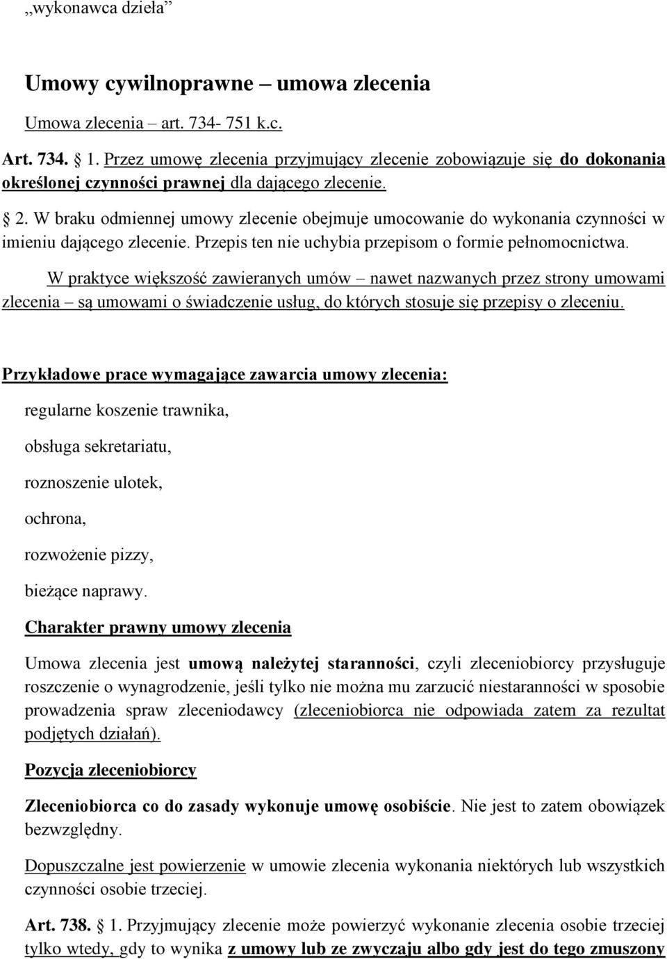 W braku odmiennej umowy zlecenie obejmuje umocowanie do wykonania czynności w imieniu dającego zlecenie. Przepis ten nie uchybia przepisom o formie pełnomocnictwa.