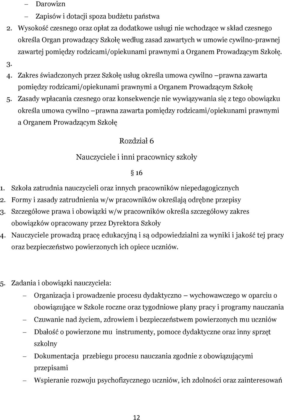 prawnymi a Organem Prowadzącym Szkołę. 3. 4. Zakres świadczonych przez Szkołę usług określa umowa cywilno prawna zawarta pomiędzy rodzicami/opiekunami prawnymi a Organem Prowadzącym Szkołę 5.