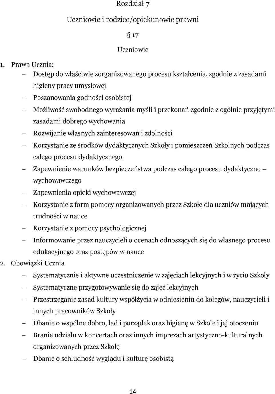 zgodnie z ogólnie przyjętymi zasadami dobrego wychowania Rozwijanie własnych zainteresowań i zdolności Korzystanie ze środków dydaktycznych Szkoły i pomieszczeń Szkolnych podczas całego procesu