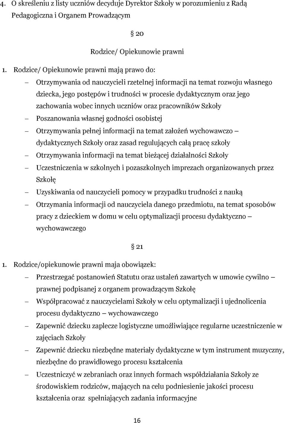 wobec innych uczniów oraz pracowników Szkoły Poszanowania własnej godności osobistej Otrzymywania pełnej informacji na temat założeń wychowawczo dydaktycznych Szkoły oraz zasad regulujących całą