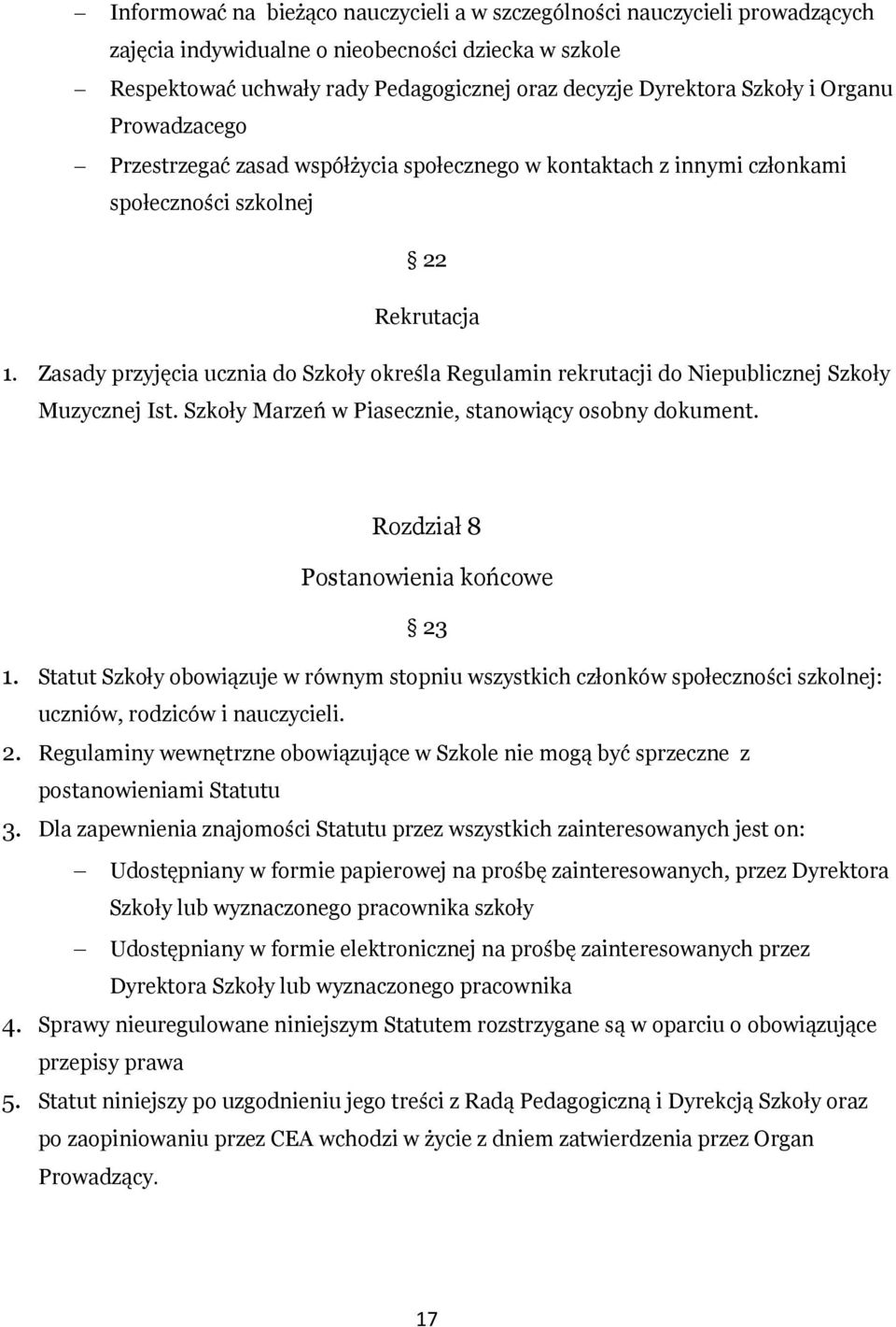 Zasady przyjęcia ucznia do Szkoły określa Regulamin rekrutacji do Niepublicznej Szkoły Muzycznej Ist. Szkoły Marzeń w Piasecznie, stanowiący osobny dokument. Rozdział 8 Postanowienia końcowe 23 1.