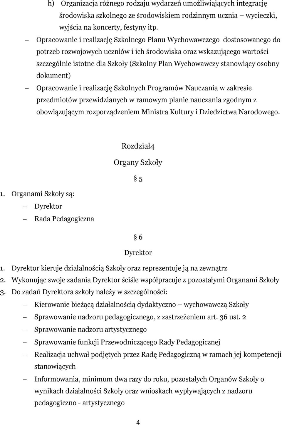 Wychowawczy stanowiący osobny dokument) Opracowanie i realizację Szkolnych Programów Nauczania w zakresie przedmiotów przewidzianych w ramowym planie nauczania zgodnym z obowiązującym rozporządzeniem