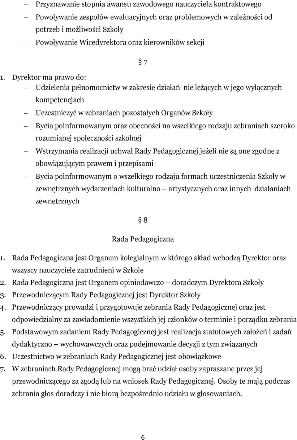 Dyrektor ma prawo do: Udzielenia pełnomocnictw w zakresie działań nie leżących w jego wyłącznych kompetencjach Uczestniczyć w zebraniach pozostałych Organów Szkoły Bycia poinformowanym oraz obecności