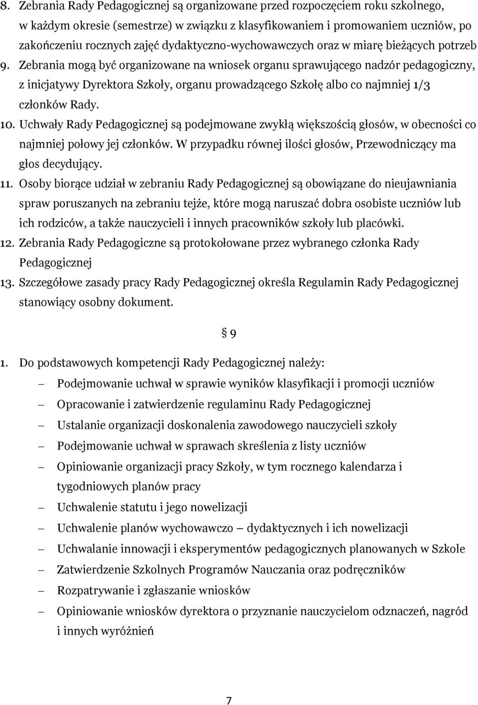 Zebrania mogą być organizowane na wniosek organu sprawującego nadzór pedagogiczny, z inicjatywy Dyrektora Szkoły, organu prowadzącego Szkołę albo co najmniej 1/3 członków Rady. 10.