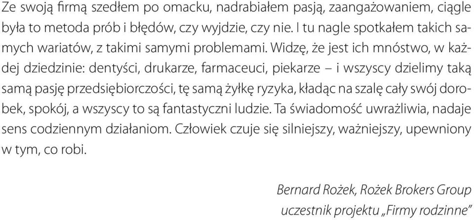 Widzę, że jest ich mnóstwo, w każdej dziedzinie: dentyści, drukarze, farmaceuci, piekarze i wszyscy dzielimy taką samą pasję przedsiębiorczości, tę samą żyłkę