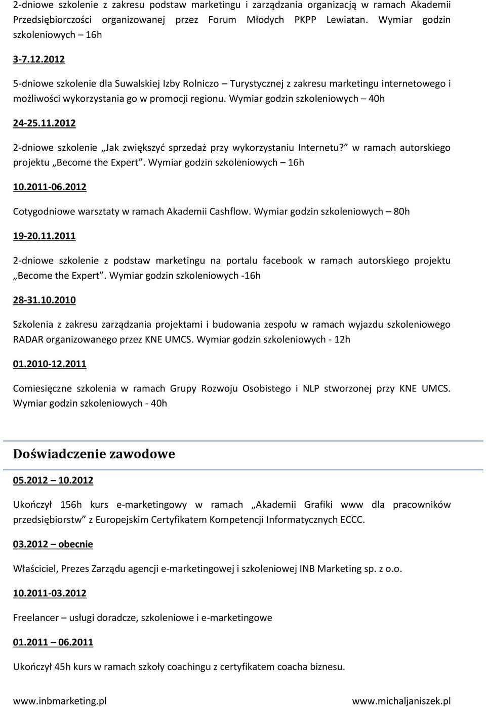 2012 2-dniowe szkolenie Jak zwiększyć sprzedaż przy wykorzystaniu Internetu? w ramach autorskiego projektu Become the Expert. Wymiar godzin szkoleniowych 16h 10.2011-06.