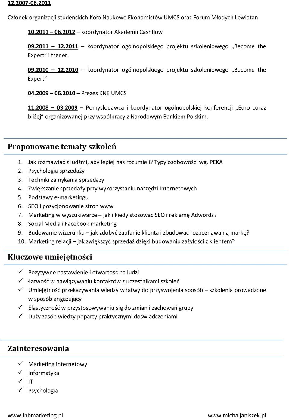 2010 Prezes KNE UMCS 11.2008 03.2009 Pomysłodawca i koordynator ogólnopolskiej konferencji Euro coraz bliżej organizowanej przy współpracy z Narodowym Bankiem Polskim. Proponowane tematy szkoleń 1.