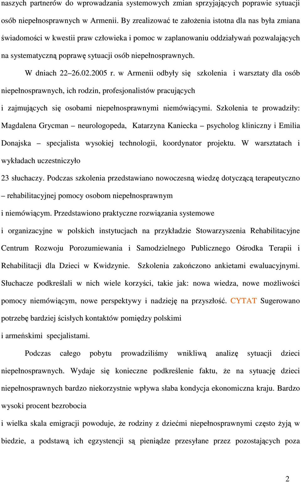 W dniach 22 26.02.2005 r. w Armenii odbyły się szkolenia i warsztaty dla osób niepełnosprawnych, ich rodzin, profesjonalistów pracujących i zajmujących się osobami niepełnosprawnymi niemówiącymi.