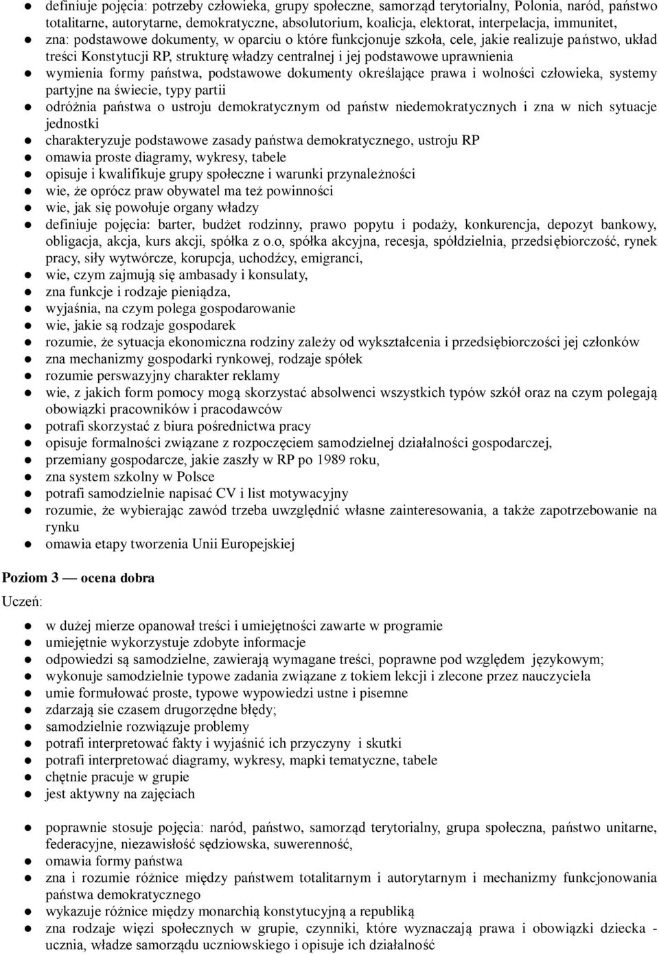 wymienia formy państwa, podstawowe dokumenty określające prawa i wolności człowieka, systemy partyjne na świecie, typy partii odróżnia państwa o ustroju demokratycznym od państw niedemokratycznych i