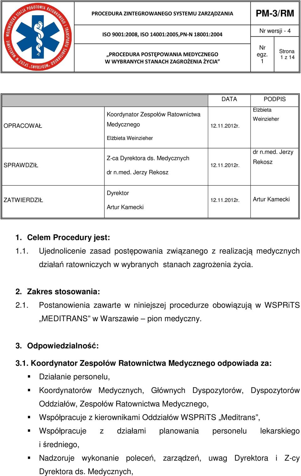 Jerzy Rekosz 12.11.2012r. dr n.med. Jerzy Rekosz ZATWIERDZIŁ Dyrektor Artur Kamecki 12.11.2012r. Artur Kamecki 1. Celem Procedury jest: 1.1. Ujednolicenie zasad postępowania związanego z realizacją medycznych działań ratowniczych w wybranych stanach zagrożenia życia.