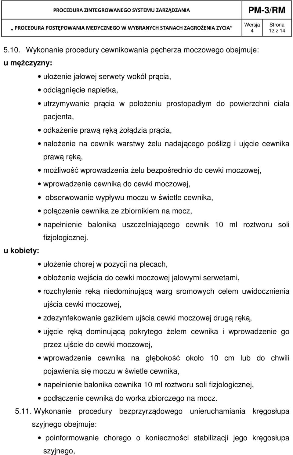 ciała pacjenta, odkażenie prawą ręką żołądzia prącia, nałożenie na cewnik warstwy żelu nadającego poślizg i ujęcie cewnika prawą ręką, możliwość wprowadzenia żelu bezpośrednio do cewki moczowej,