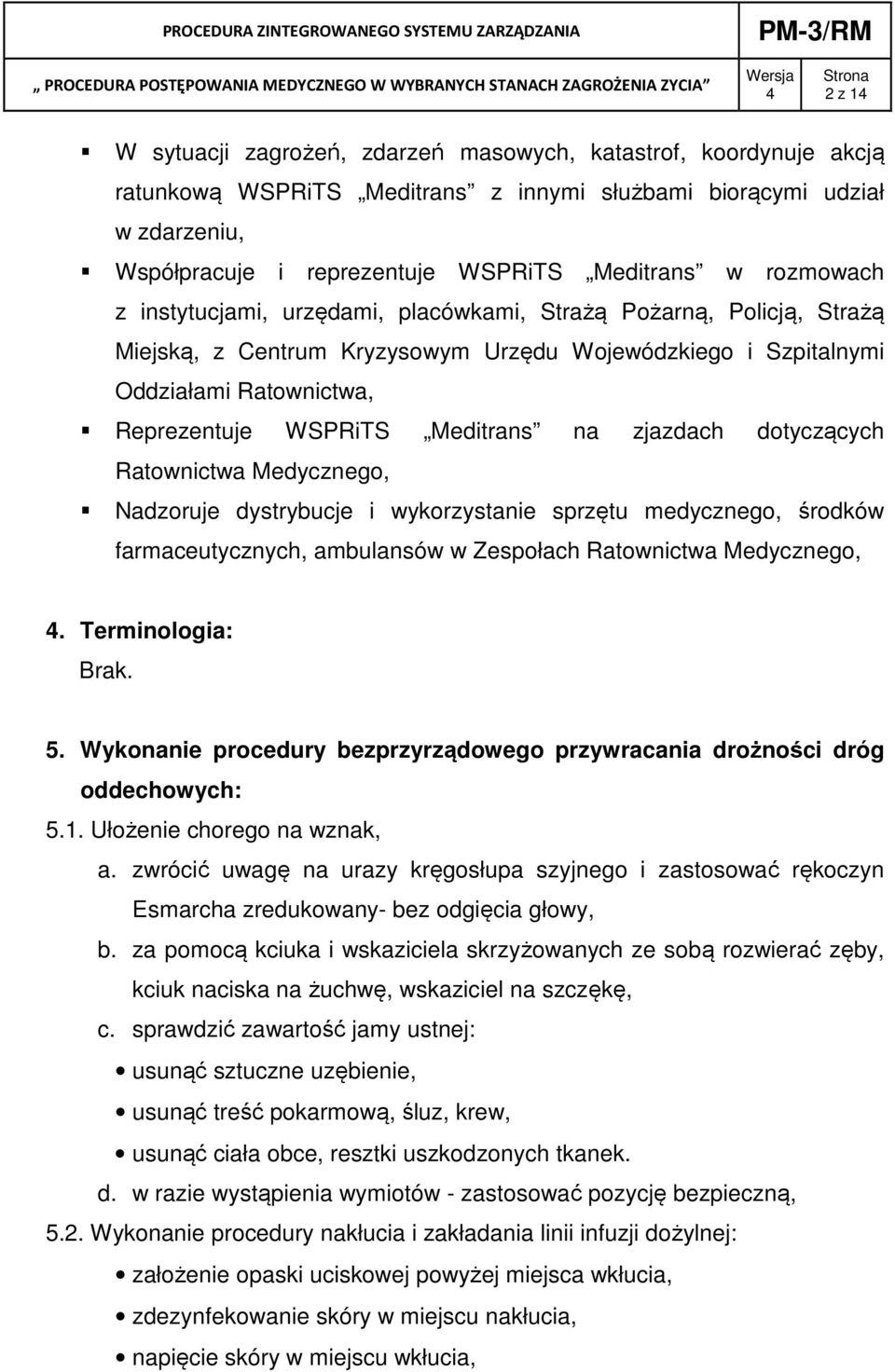 na zjazdach dotyczących Ratownictwa Medycznego, Nadzoruje dystrybucje i wykorzystanie sprzętu medycznego, środków farmaceutycznych, ambulansów w Zespołach Ratownictwa Medycznego,. Terminologia: Brak.