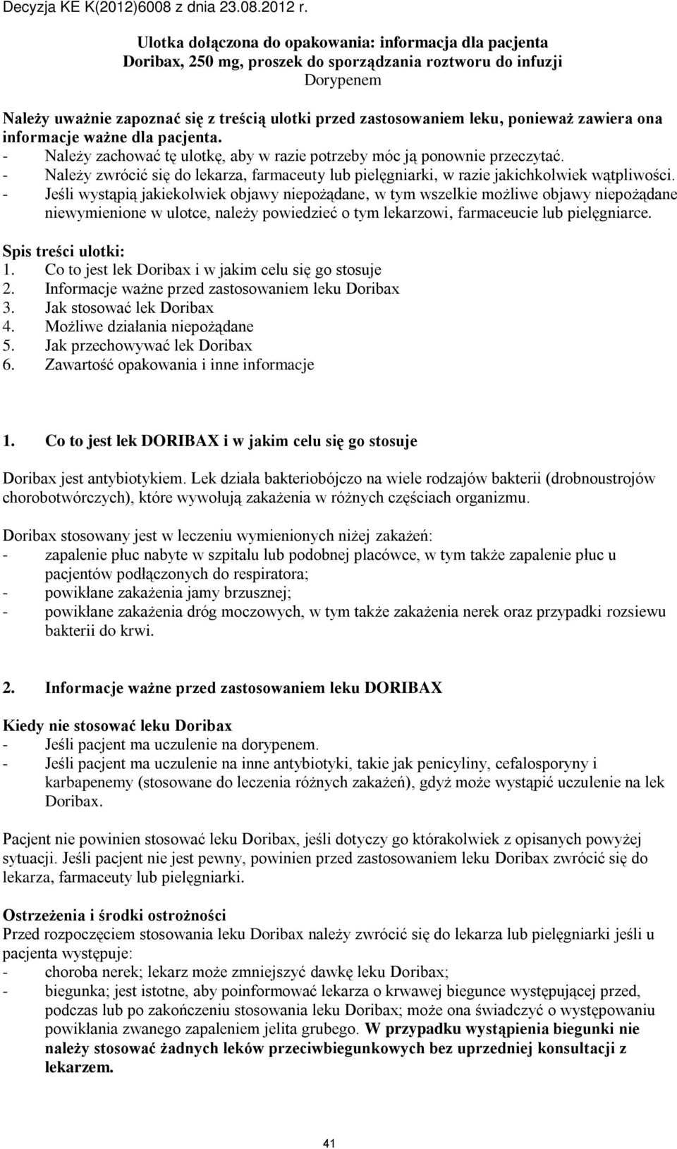 - Należy zwrócić się do lekarza, farmaceuty lub pielęgniarki, w razie jakichkolwiek wątpliwości.