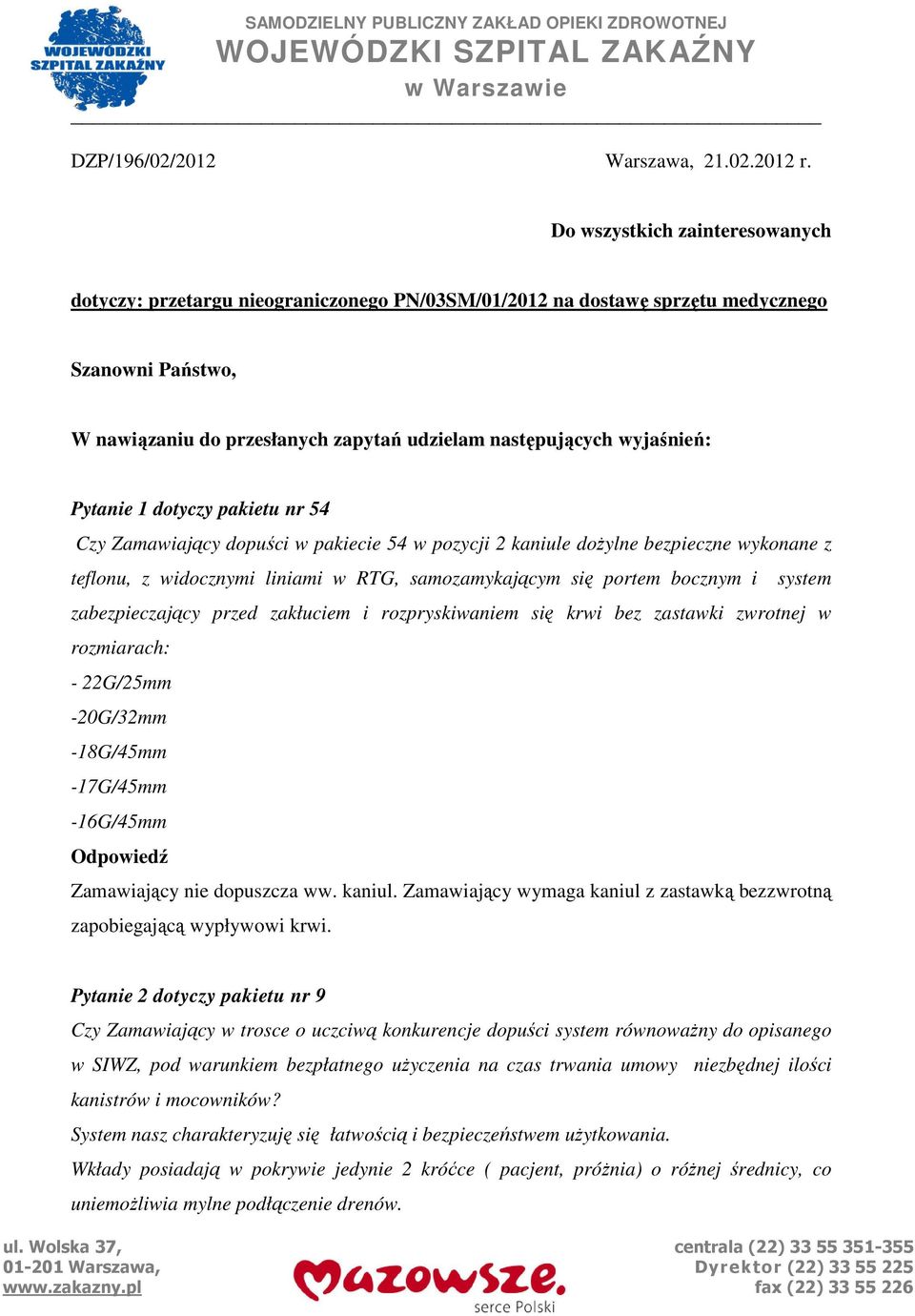 wyjaśnień: Pytanie 1 dotyczy pakietu nr 54 Czy Zamawiający dopuści w pakiecie 54 w pozycji 2 kaniule doŝylne bezpieczne wykonane z teflonu, z widocznymi liniami w RTG, samozamykającym się portem