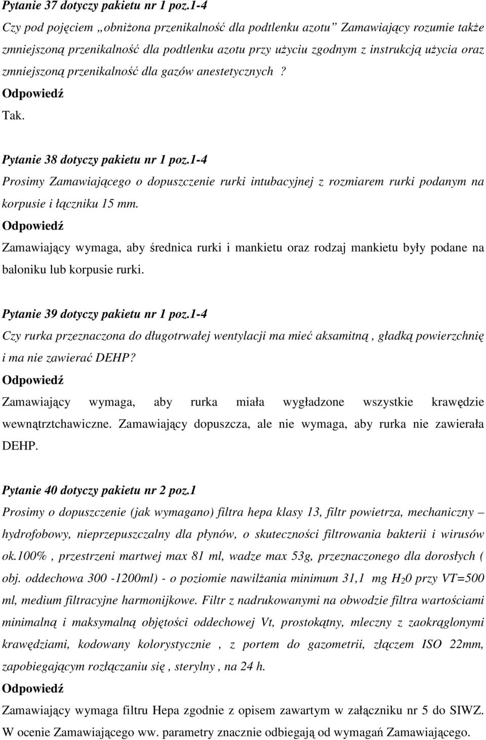 przenikalność dla gazów anestetycznych? Tak. Pytanie 38 dotyczy pakietu nr 1 poz.1-4 Prosimy Zamawiającego o dopuszczenie rurki intubacyjnej z rozmiarem rurki podanym na korpusie i łączniku 15 mm.