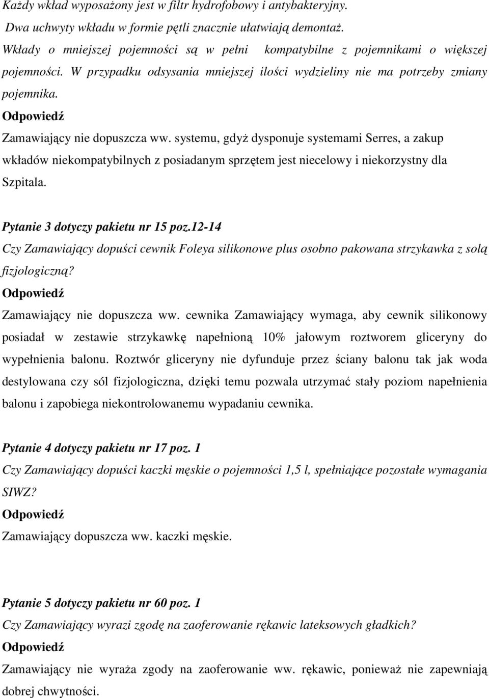 Zamawiający nie dopuszcza ww. systemu, gdyŝ dysponuje systemami Serres, a zakup wkładów niekompatybilnych z posiadanym sprzętem jest niecelowy i niekorzystny dla Szpitala.