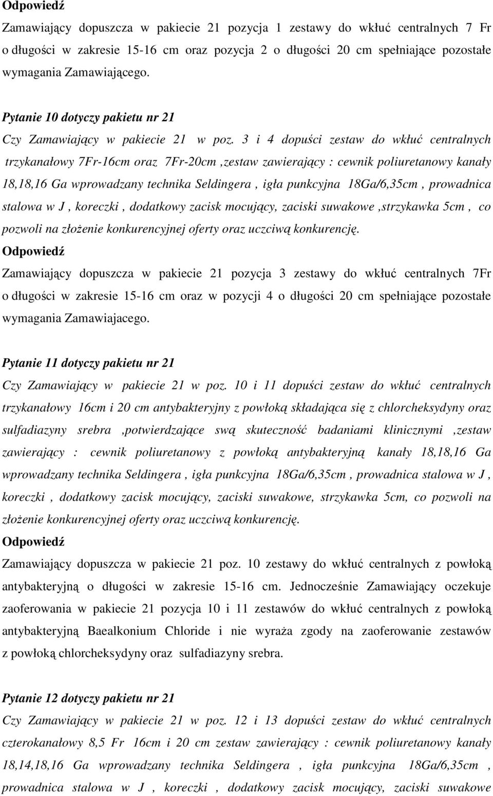 3 i 4 dopuści zestaw do wkłuć centralnych trzykanałowy 7Fr-16cm oraz 7Fr-20cm,zestaw zawierający : cewnik poliuretanowy kanały 18,18,16 Ga wprowadzany technika Seldingera, igła punkcyjna 18Ga/6,35cm,