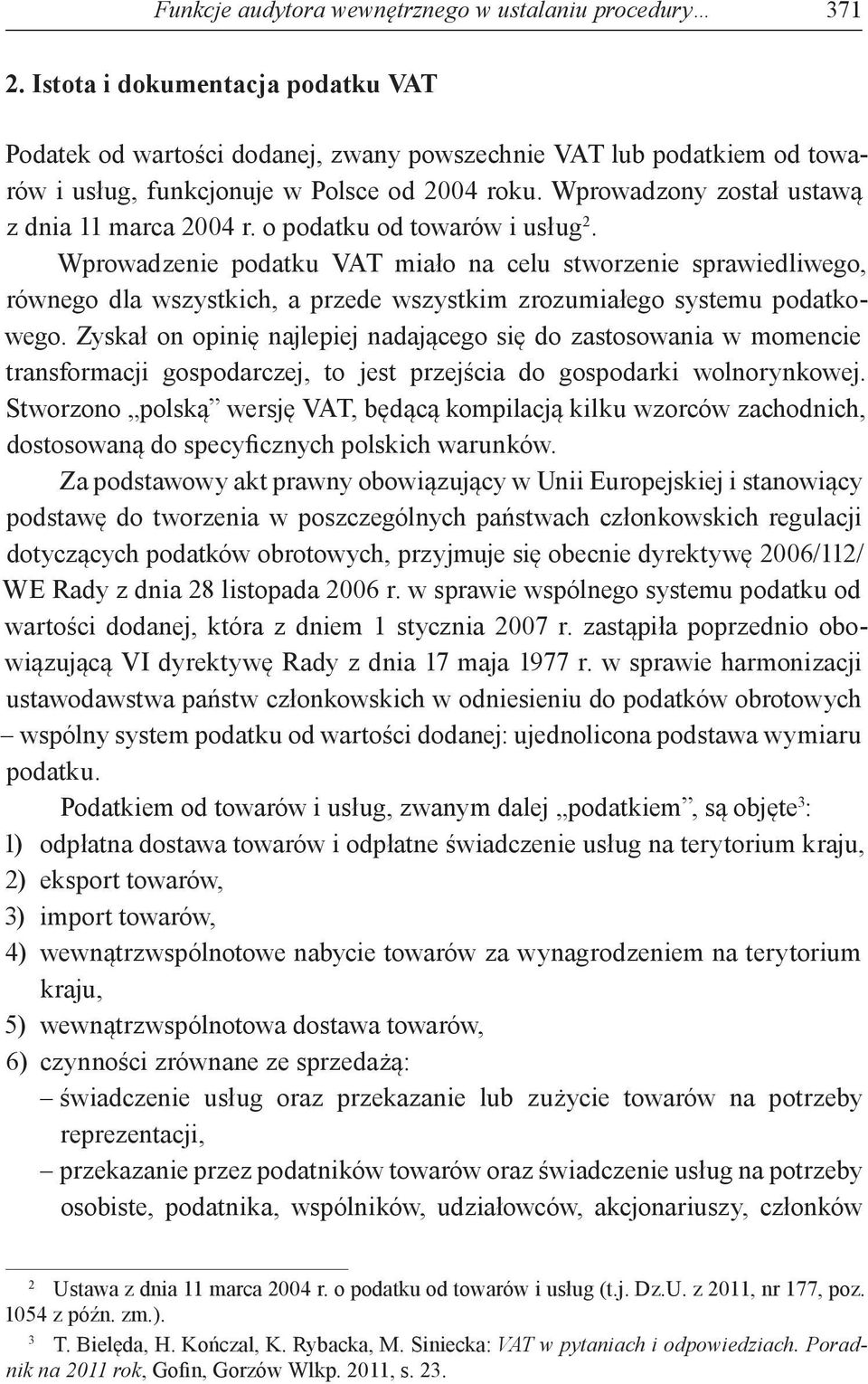 Wprowadzony został ustawą z dnia 11 marca 2004 r. o podatku od towarów i usług 2.