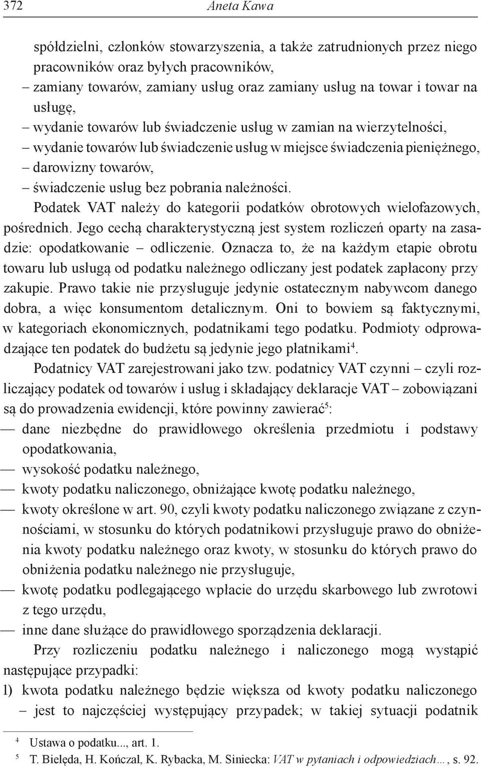 należności. Podatek VAT należy do kategorii podatków obrotowych wielofazowych, pośrednich. Jego cechą charakterystyczną jest system rozliczeń oparty na zasadzie: opodatkowanie odliczenie.