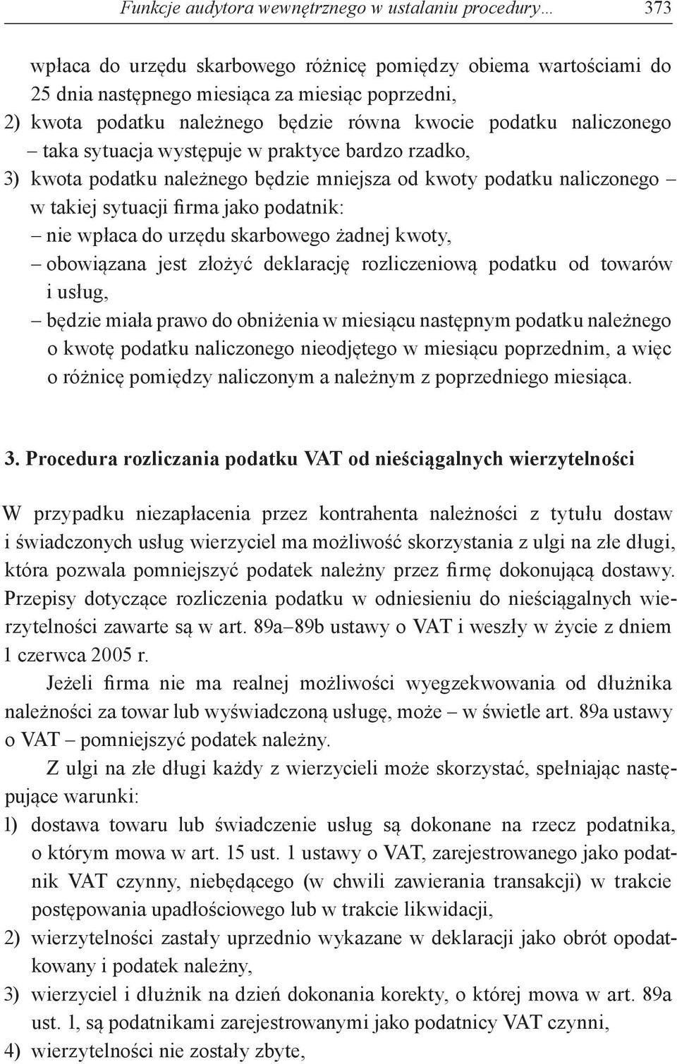 podatnik: nie wpłaca do urzędu skarbowego żadnej kwoty, obowiązana jest złożyć deklarację rozliczeniową podatku od towarów i usług, będzie miała prawo do obniżenia w miesiącu następnym podatku