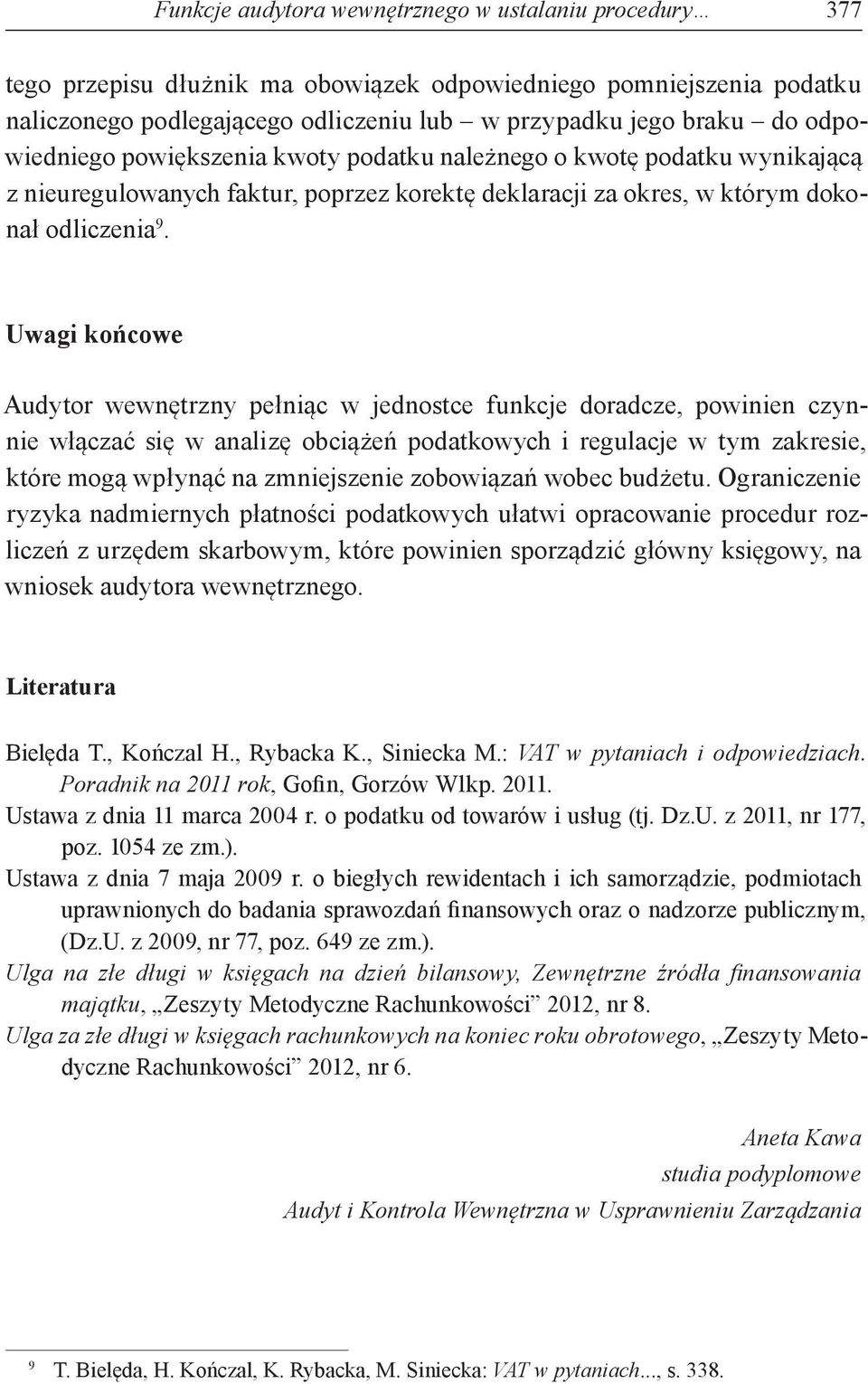 Uwagi końcowe Audytor wewnętrzny pełniąc w jednostce funkcje doradcze, powinien czynnie włączać się w analizę obciążeń podatkowych i regulacje w tym zakresie, które mogą wpłynąć na zmniejszenie