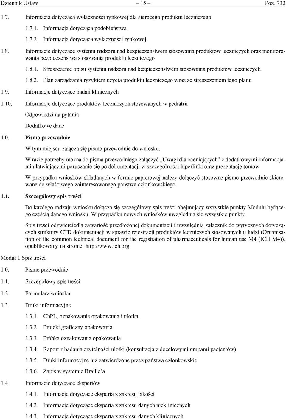 8.1. Streszczenie opisu systemu nadzoru nad bezpieczeństwem stosowania produktów leczniczych 1.8.2. Plan zarządzania ryzykiem użycia produktu leczniczego wraz ze streszczeniem tego planu 1.9.