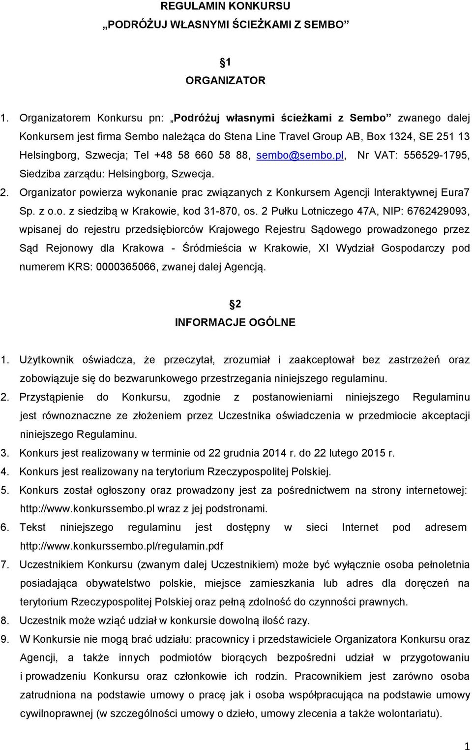 660 58 88, sembo@sembo.pl, Nr VAT: 556529-1795, Siedziba zarządu: Helsingborg, Szwecja. 2. Organizator powierza wykonanie prac związanych z Konkursem Agencji Interaktywnej Eura7 Sp. z o.o. z siedzibą w Krakowie, kod 31-870, os.