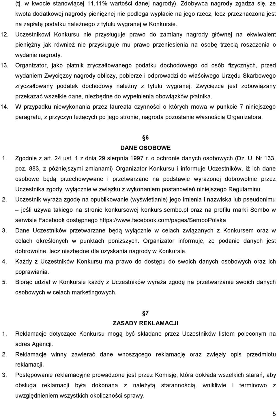 Uczestnikowi Konkursu nie przysługuje prawo do zamiany nagrody głównej na ekwiwalent pieniężny jak również nie przysługuje mu prawo przeniesienia na osobę trzecią roszczenia o wydanie nagrody. 13.