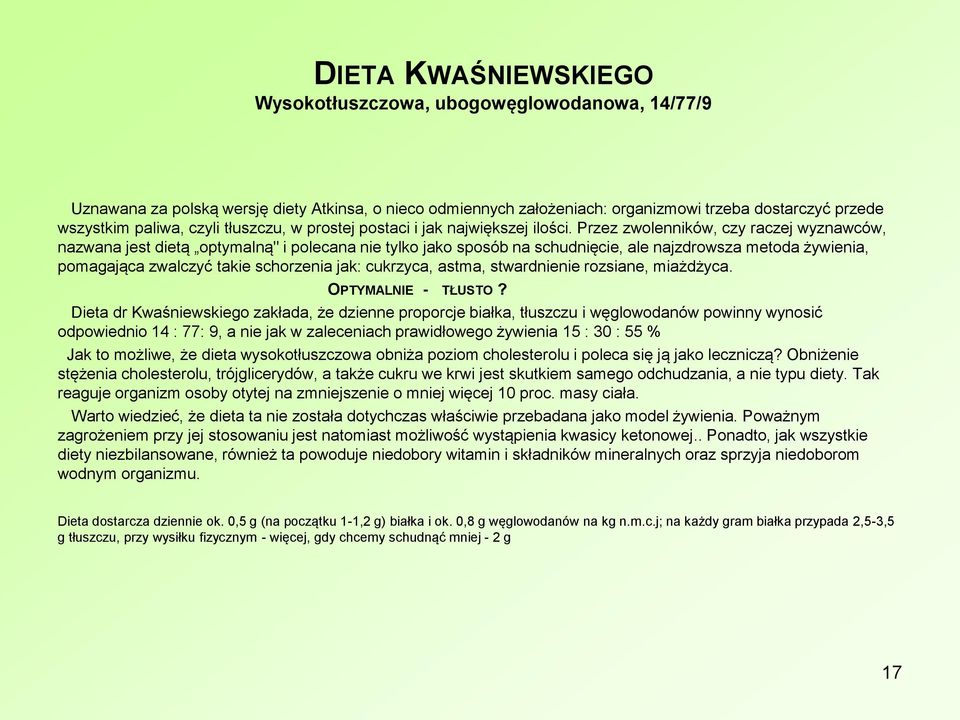 Przez zwolenników, czy raczej wyznawców, nazwana jest dietą optymalną" i polecana nie tylko jako sposób na schudnięcie, ale najzdrowsza metoda żywienia, pomagająca zwalczyć takie schorzenia jak: