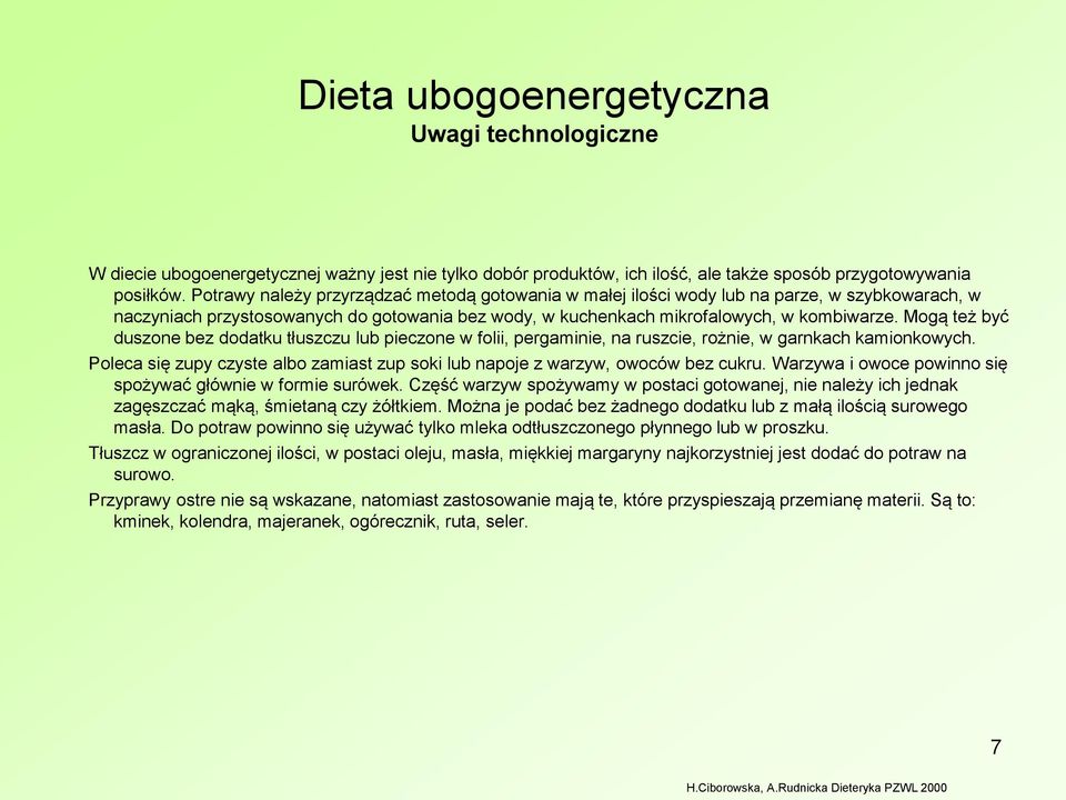 Mogą też być duszone bez dodatku tłuszczu lub pieczone w folii, pergaminie, na ruszcie, rożnie, w garnkach kamionkowych.