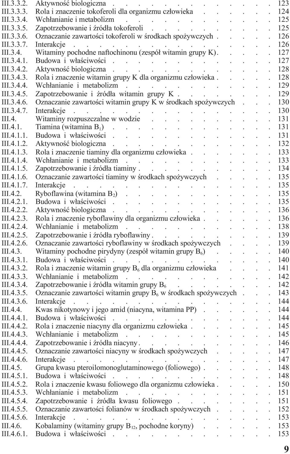 128 III343 Rola i znaczenie witamin grupy K dla organizmu cz³owieka 128 III344 Wch³anianie i metabolizm 129 III345 Zapotrzebowanie i Ÿród³a witamin grupy K 129 III346 Oznaczanie zawartoœci witamin