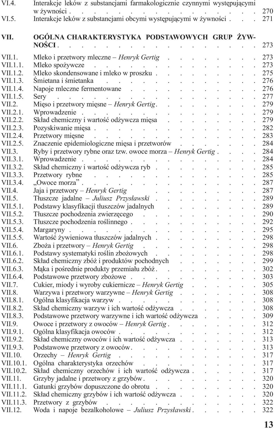 Napoje mleczne fermentowane 276 VII15 Sery 277 VII2 Miêso i przetwory miêsne Henryk Gertig 279 VII21 Wprowadzenie 279 VII22 Sk³ad chemiczny i wartoœæ od ywcza miêsa 279 VII23 Pozyskiwanie miêsa 282