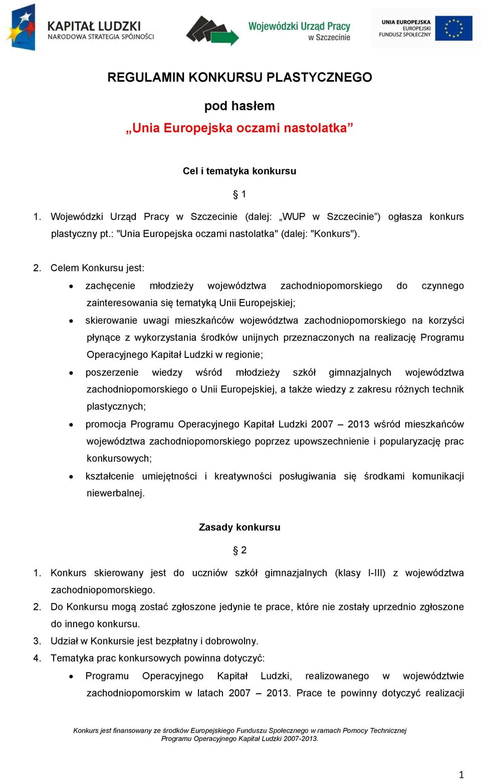 Celem Konkursu jest: zachęcenie młodzieży województwa zachodniopomorskiego do czynnego zainteresowania się tematyką Unii Europejskiej; skierowanie uwagi mieszkańców województwa zachodniopomorskiego