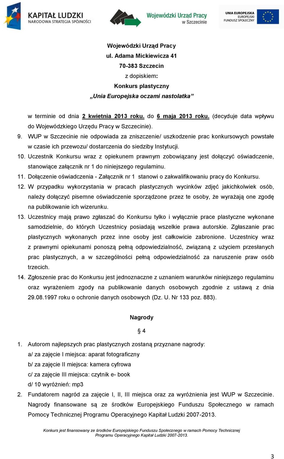 WUP w Szczecinie nie odpowiada za zniszczenie/ uszkodzenie prac konkursowych powstałe w czasie ich przewozu/ dostarczenia do siedziby Instytucji. 10.