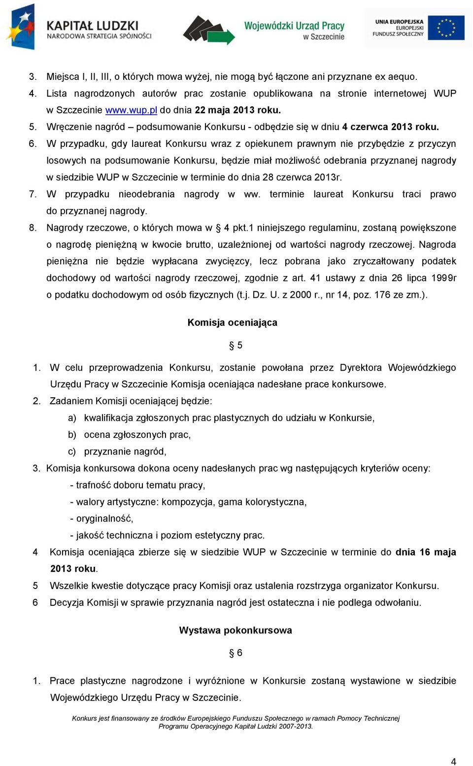 W przypadku, gdy laureat Konkursu wraz z opiekunem prawnym nie przybędzie z przyczyn losowych na podsumowanie Konkursu, będzie miał możliwość odebrania przyznanej nagrody w siedzibie WUP w Szczecinie