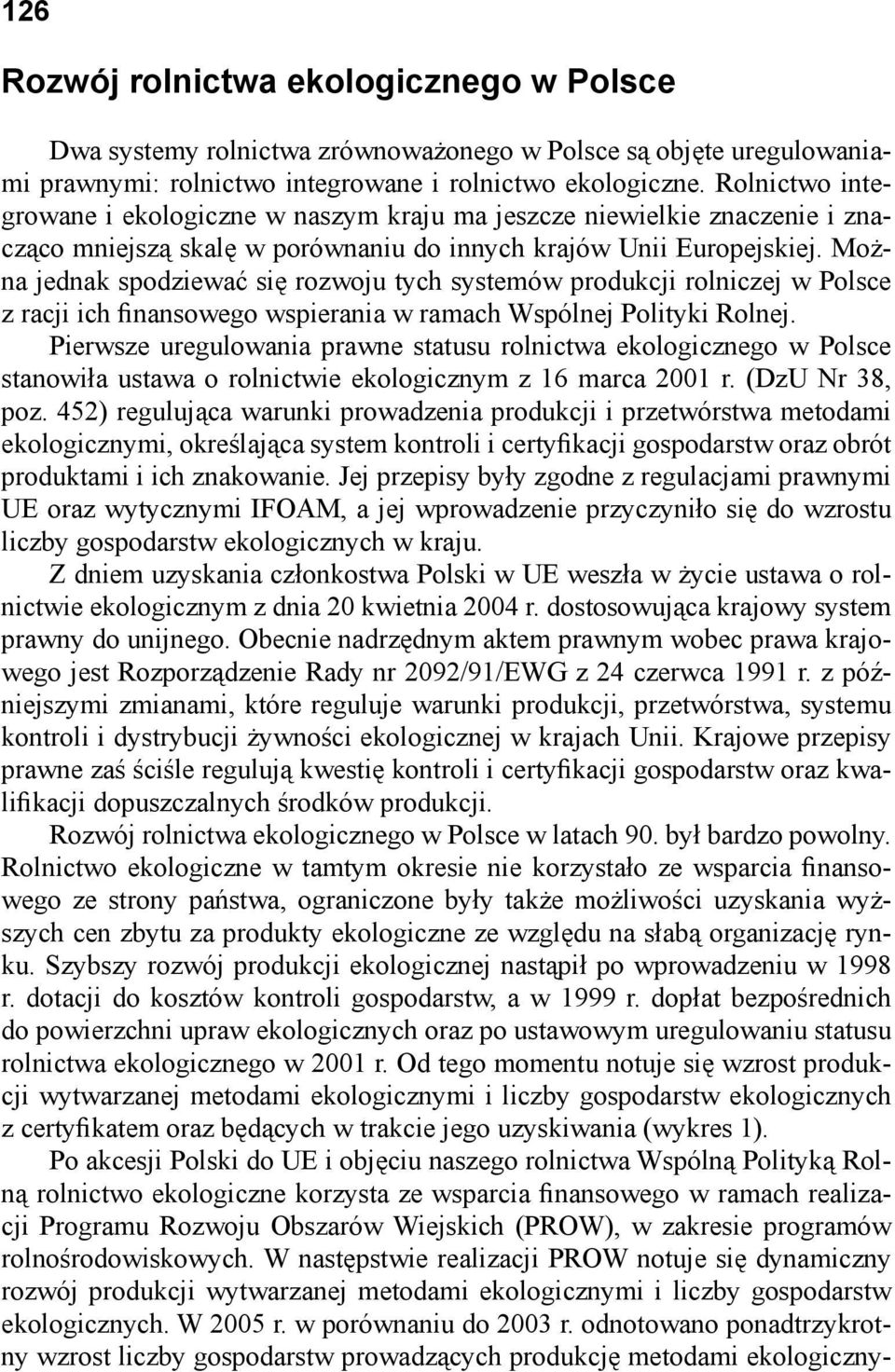 Można jednak spodziewać się rozwoju tych systemów produkcji rolniczej w Polsce z racji ich finansowego wspierania w ramach Wspólnej Polityki Rolnej.