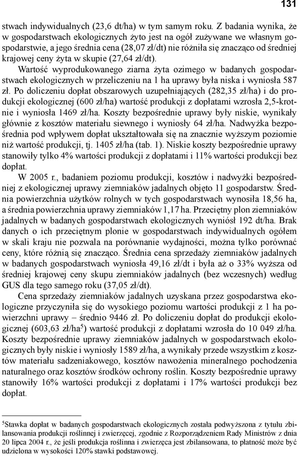 skupie (27,64 zł/dt). Wartość wyprodukowanego ziarna żyta ozimego w badanych gospodarstwach ekologicznych w przeliczeniu na 1 ha uprawy była niska i wyniosła 587 zł.