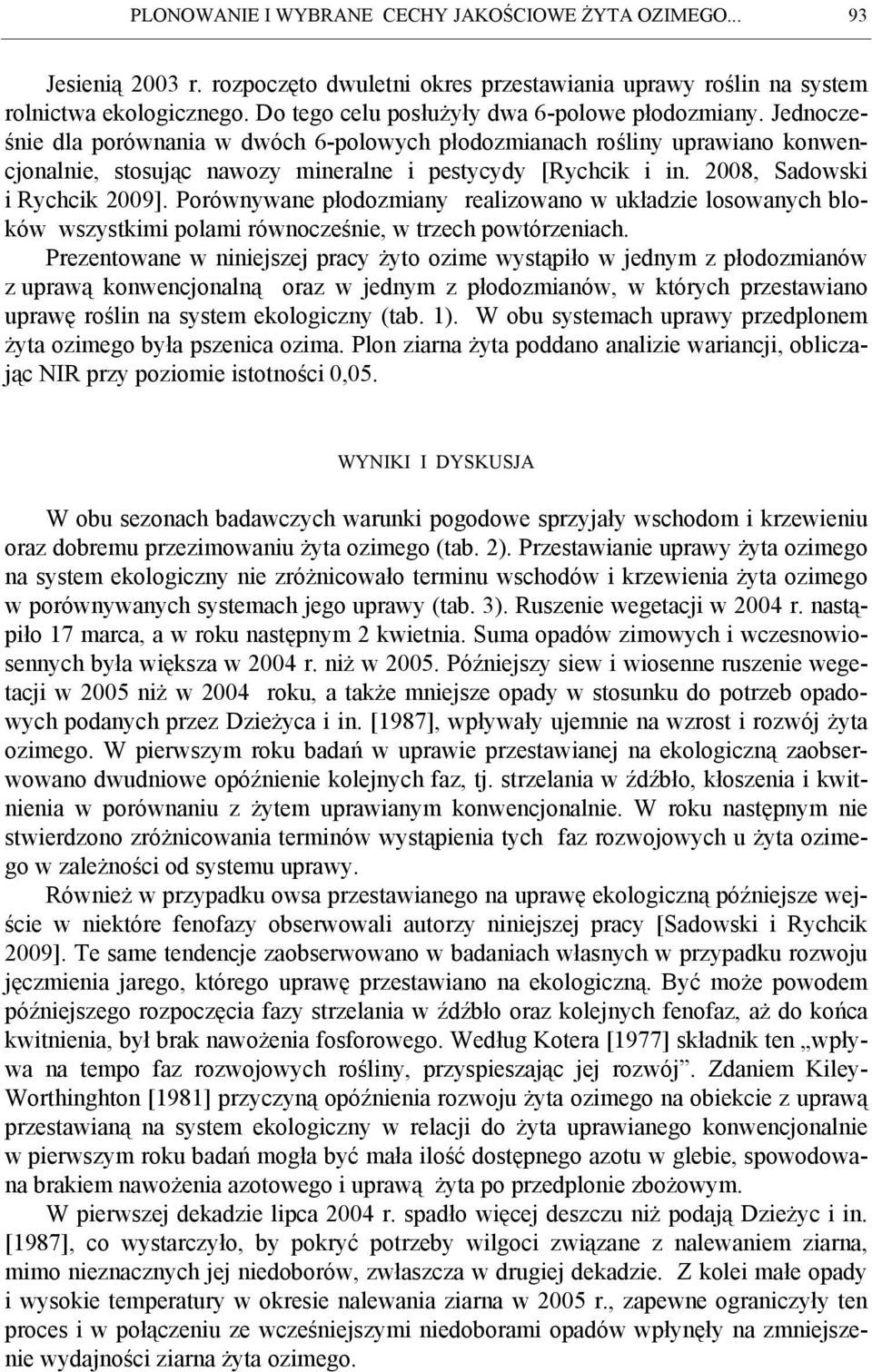 2008, Sadowski i Rychcik 2009]. Porównywane płodozmiany realizowano w układzie losowanych bloków wszystkimi polami równocześnie, w trzech powtórzeniach.