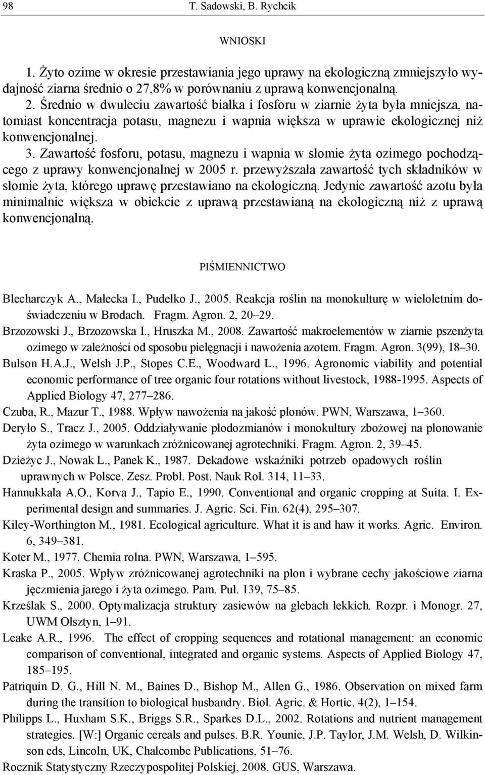 Średnio w dwuleciu zawartość białka i fosforu w ziarnie żyta była mniejsza, natomiast koncentracja potasu, magnezu i wapnia większa w uprawie ekologicznej niż konwencjonalnej. 3.